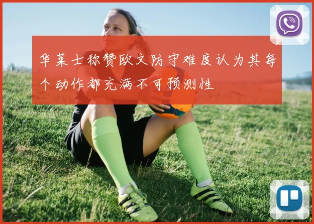 华莱士称赞欧文防守难度认为其每个动作都充满不可预测性